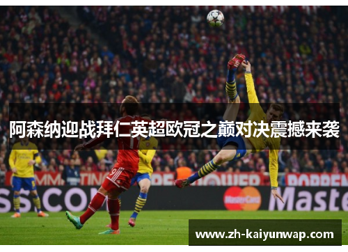阿森纳迎战拜仁英超欧冠之巅对决震撼来袭