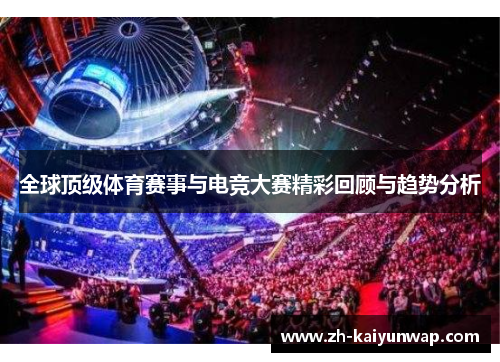 全球顶级体育赛事与电竞大赛精彩回顾与趋势分析